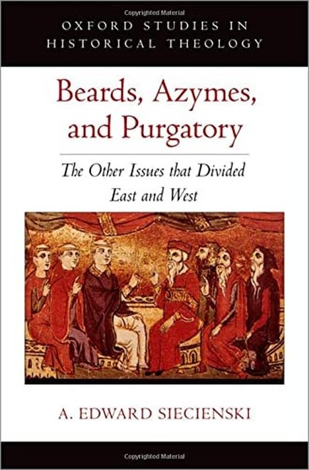 Beards, Azymes, and Purgatory by A. Edward Siecienski