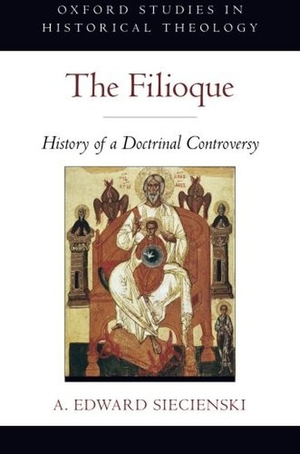 The Filioque by A. Edward Siecienski