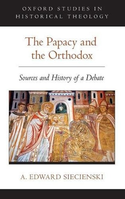The Papacy and the Orthodox by A. Edward Siecienski